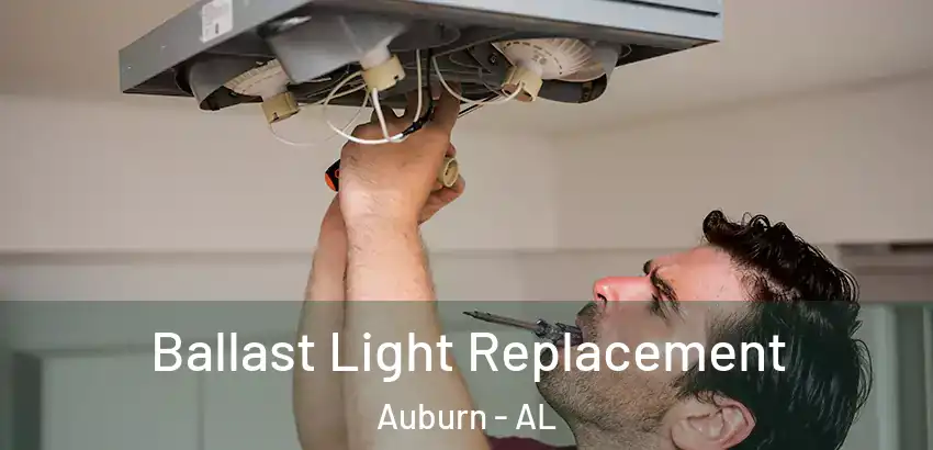  Ballast Light Replacement Auburn - AL