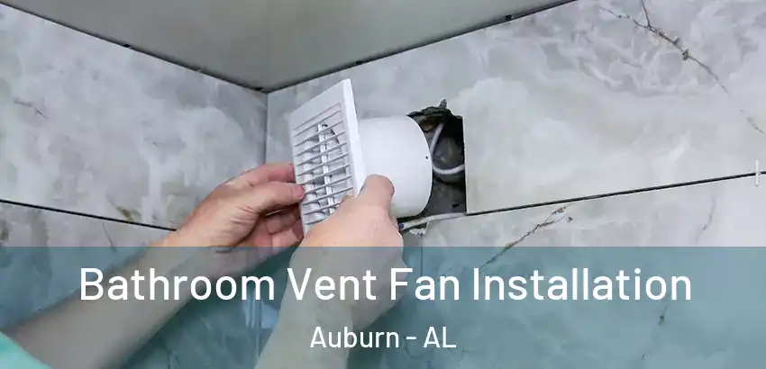  Bathroom Vent Fan Installation Auburn - AL